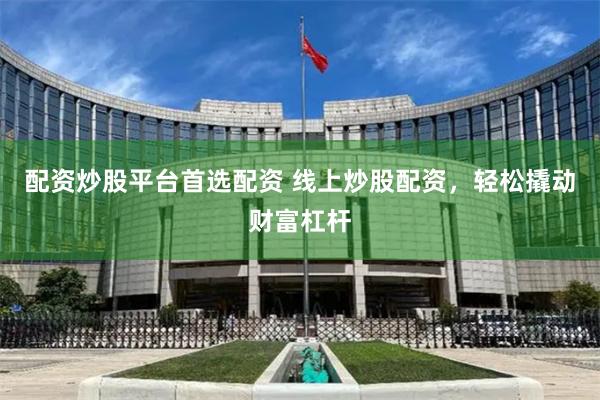 配资炒股平台首选配资 线上炒股配资,轻松撬动财富杠杆