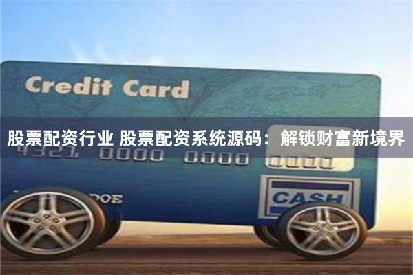股票配资行业 股票配资系统源码：解锁财富新境界