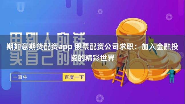 期如意期货配资app 股票配资公司求职：加入金融投资的精彩世界