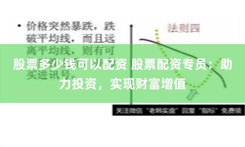 股票多少钱可以配资 股票配资专员：助力投资，实现财富增值