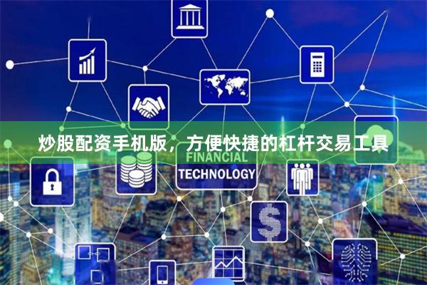 炒股配资手机版，方便快捷的杠杆交易工具