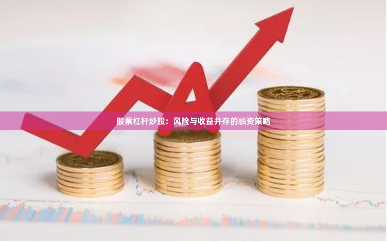 股票杠杆炒股：风险与收益并存的融资策略