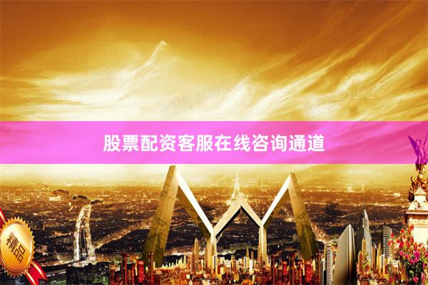 股票配资客服在线咨询通道