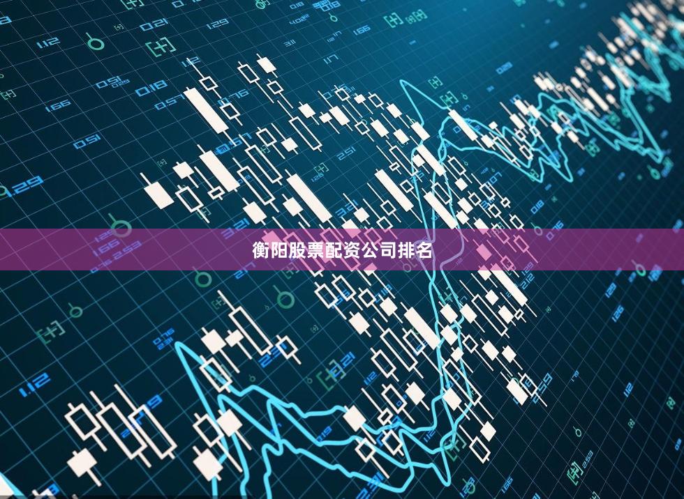 衡阳股票配资公司排名