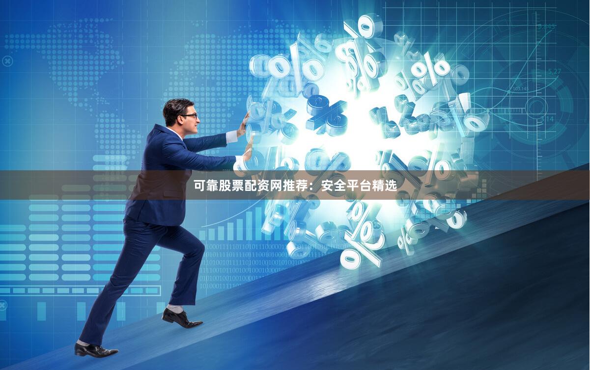 可靠股票配资网推荐：安全平台精选